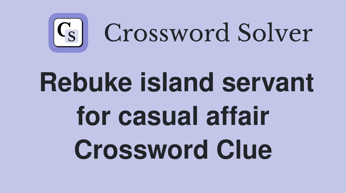 Rebuke island servant for casual affair Crossword Clue Answers